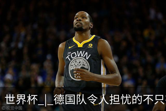 世界杯 | 德国队令人担忧的不只有求胜欲