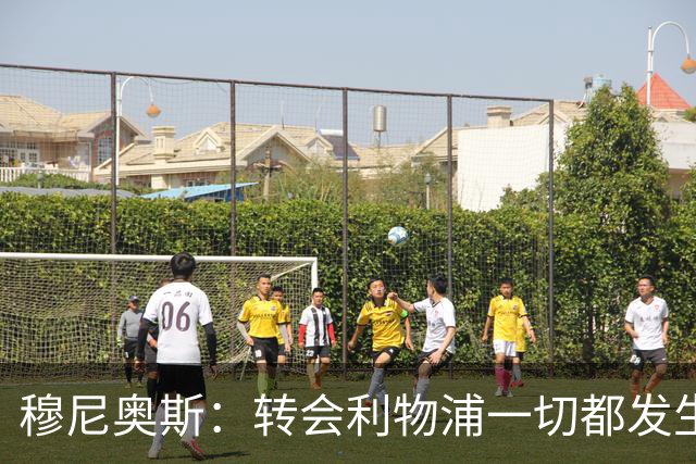 穆尼奥斯：转会利物浦一切都发生得太快，但你不能让这种机会溜走